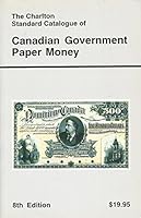 The Charlton Standard Catalogue of Canadian Government Paper Money, 8th Edition 0889681805 Book Cover