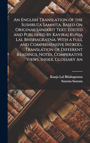 An English Translation of the Sushruta Samhita, Based on Original Sanskrit Text. Edited and Published by Kaviraj Kunja Lal Bhishagratna. With a Full ... Notes, Comperative Views, Index, Glossary An