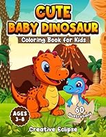 Cute Baby Dinosaur Coloring Book for Kids: 60 Adorable Illustrations for Little Paleontologists (Ages 3-8). Explore a Prehistoric World Filled with Color and Learning! B0CW1PLMS2 Book Cover