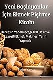 Yeni Başlayanlar İçin Ekmek Pişirme Kitabı (Turkish Edition)