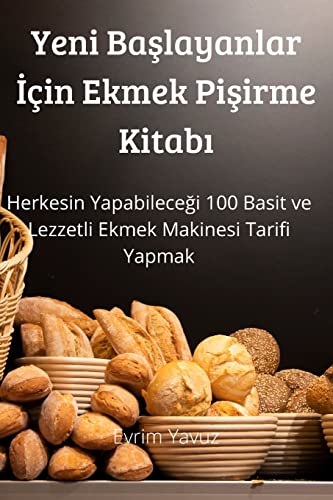 Yeni Başlayanlar İçin Ekmek Pişirme Kitabı (Turkish Edition)