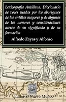 Lexicografía Antillana. Diccionario de voces usadas por los aborígenes de las antillas mayores y de algunas de las menores y consideraciones acerca de su significado y de su formación 1456455427 Book Cover