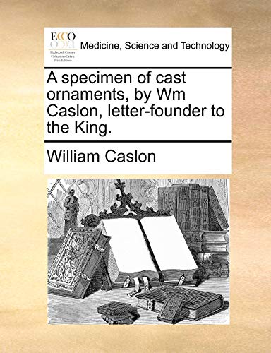 A Specimen of Cast Ornaments, by Wm Caslon, Letter-Founder to the King.