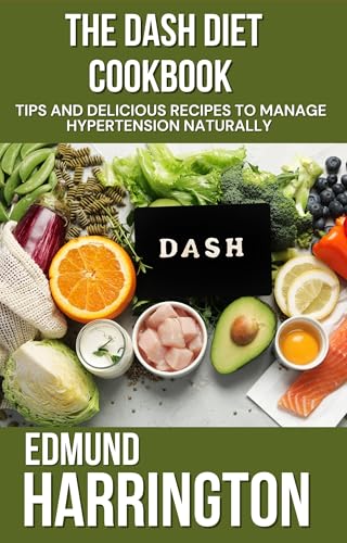 The DASH Diet Cookbook: Tips and Delicious Recipes To Manage Hypertension Naturally (Diets and Recipes for Health)