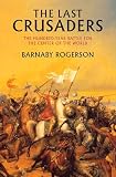 The Last Crusaders: The Hundred-Year Battle for the Center of the World