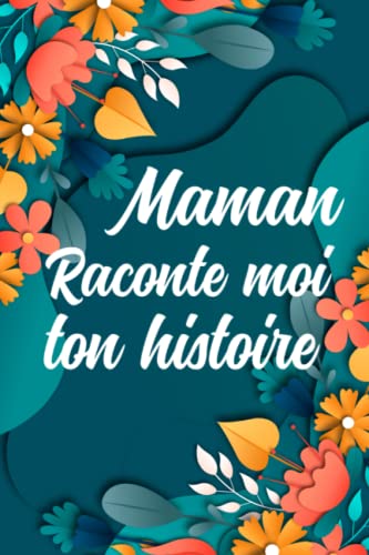 Maman raconte-moi ton histoire: Offrez une machine à remonter le temps à votre mère... Grâce à ce journal à compléter, votre mère vous partagera ... des mères, pour son anniversaire mère, ou