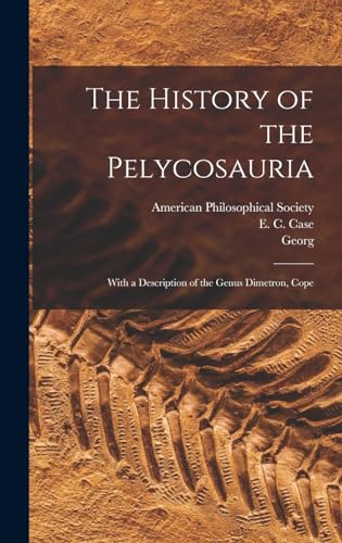 The History of the Pelycosauria: With a Description of the Genus Dimetron, Cope