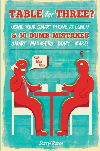 Table For Three?: Bringing Your Smart Phone to Lunch & 50 Dumb Mistakes Smart Managers Don't Make!