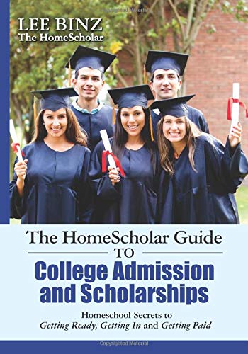 The HomeScholar Guide to College Admission and Scholarships: Homeschool Secrets to Getting Ready, Ge The HomeScholar Guide to College Admission and Scholarships: Homeschool Secrets to Getting Ready, Ge
