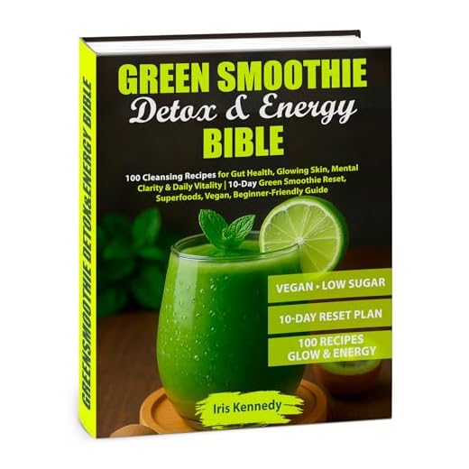 Green Smoothie Detox & Energy Bible: 100 Cleansing Recipes for Gut Health, Glowing Skin, Mental Clarity & Daily Vitality | 10-Day Green Smoothie Reset, Superfoods, Vegan, Beginner-Friendly Guide