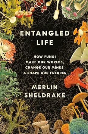 Entangled Life: How Fungi Make Our Worlds, Change Our Minds &amp; Shape Our Futures