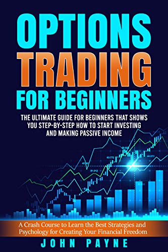 Options Trading For Beginners: The Ultimate Guide for Beginners That Shows You Step-by-Step How to S Options Trading For Beginners: The Ultimate Guide for Beginners That Shows You Step-by-Step How to S