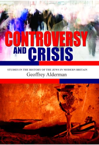 Controversy and Crisis: Studies in the History of the Jews in Modern Britain (Judaism and Jewish Life)