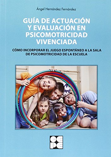 Guía de Actuación y Evaluación en Psicomotricidad Vivenciada: 15 (Psicomotricidad y educación)