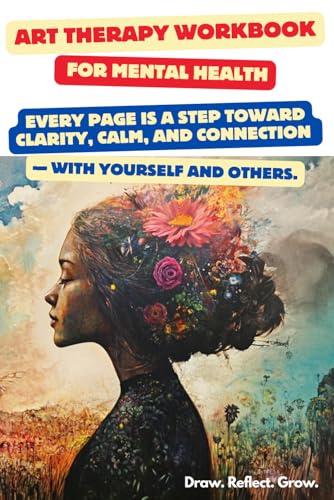 Art Therapy Workbook for Mental Health: 125+ Therapeutic Worksheets.: Creative Activities for Self-Discovery, Emotional Healing, and Stress Relief – ... Mental Health Professionals, and Self-Healing