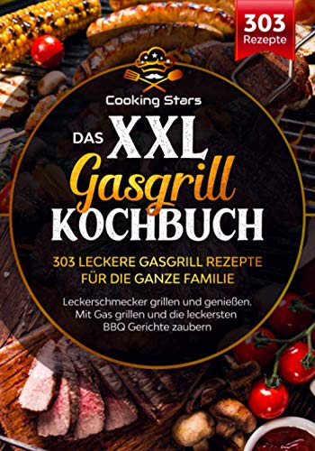 Das XXL Gasgrill Kochbuch - 303 leckere Gasgrill Rezepte für die ganze Familie: Leckerschmecker gri Das XXL Gasgrill Kochbuch - 303 leckere Gasgrill Rezepte für die ganze Familie: Leckerschmecker gri