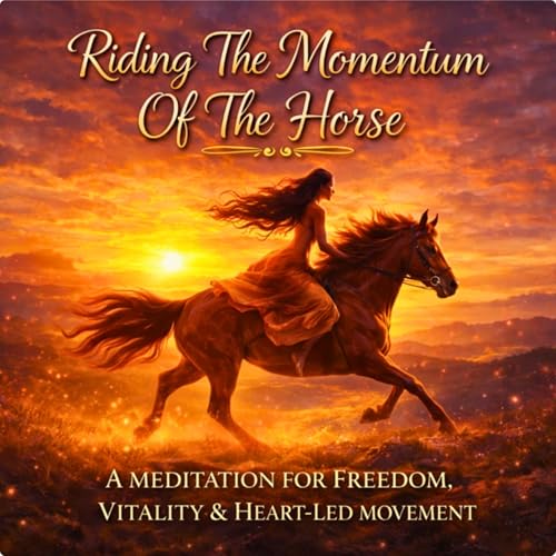 83. Riding the Momentum of the Horse: A Meditation for Freedom, Vitality & Heart-Led Movement