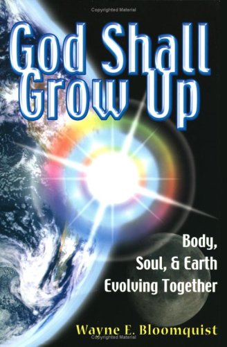 God Shall Grow Up: Body Soul and Earth Evolving... 0975975501 Book Cover