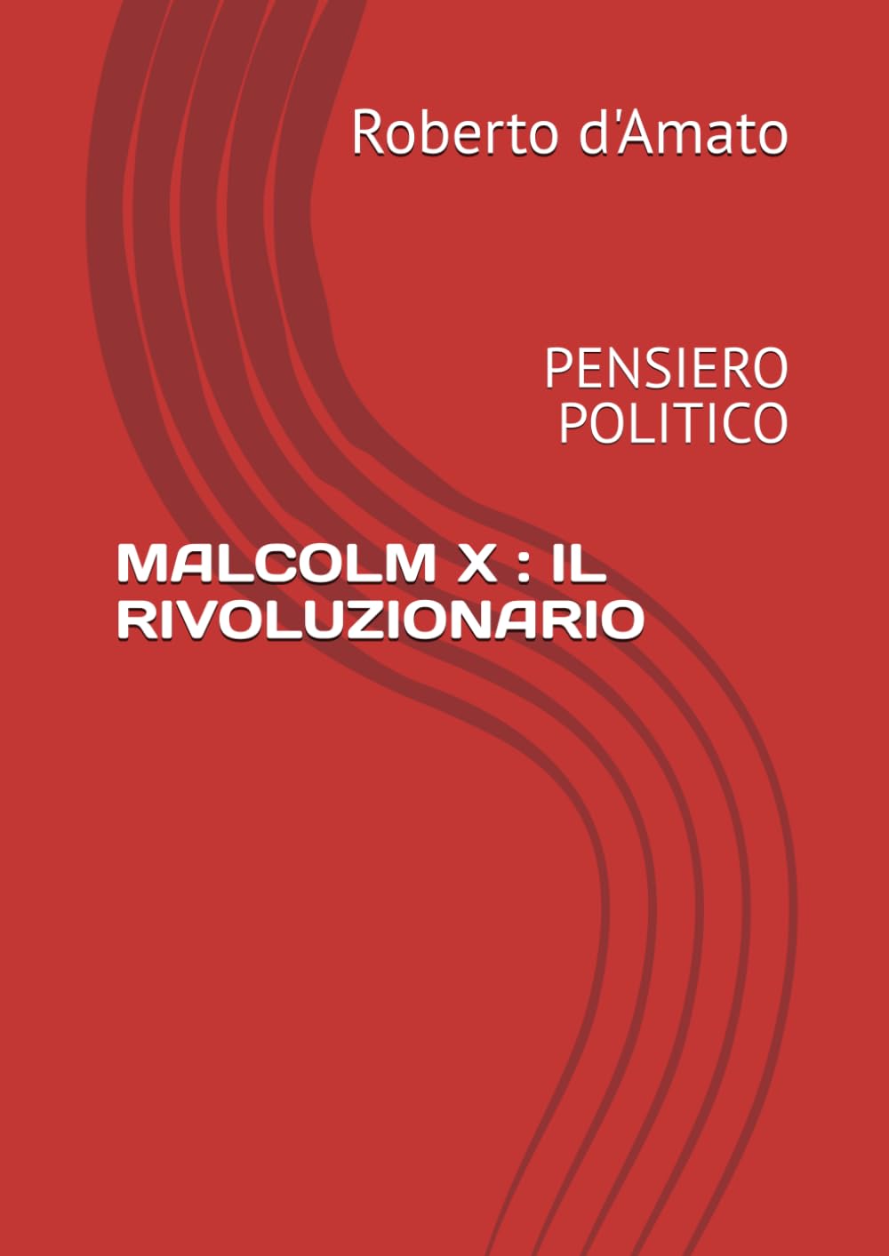 MALCOLM X : IL RIVOLUZIONARIO: PENSIERO POLITICO (PRINCIPE d'AMATO)