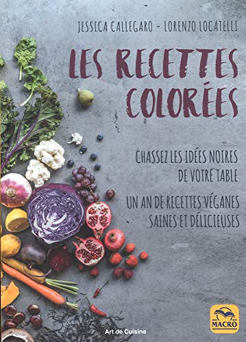 Télécharger Les recettes colorées: Chassez les idées noires de votre table.Un an de recettes véganes saines Francais PDF