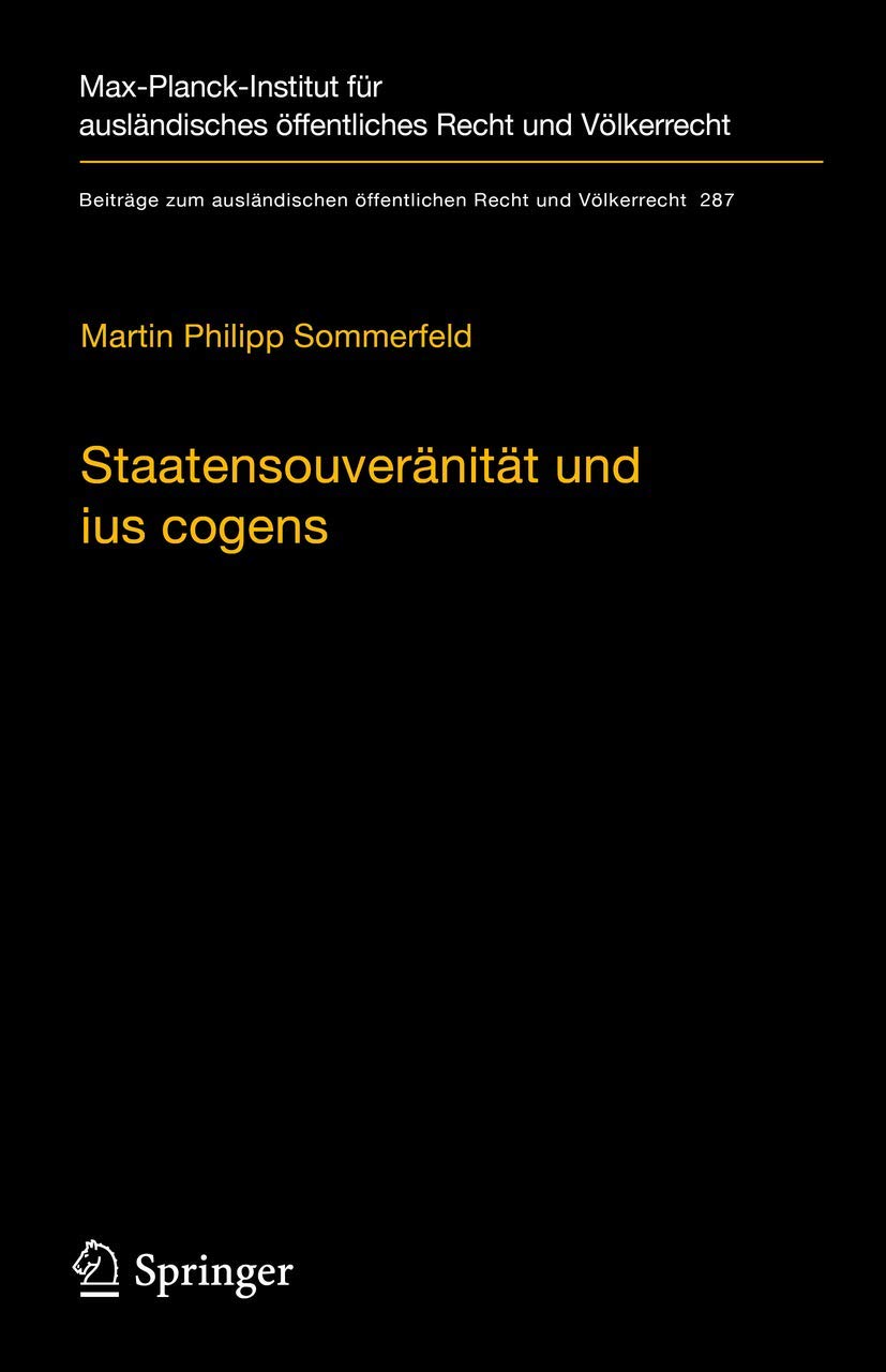 Staatensouveränität und ius cogens: Eine Untersuchung zu Ursprung und Zukunftsfähigkeit der beiden Konzepte im Völkerrecht (Beiträge zum ausländischen ... Recht und Völkerrecht, 287, Band 287)
