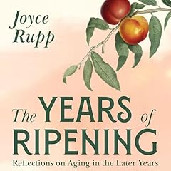 The Years of Ripening Audiobook By Joyce Rupp cover art
