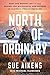 North of Ordinary: How One Woman Left It All Behind for Wilderness and Wonder in Alaska's Frozen Frontier