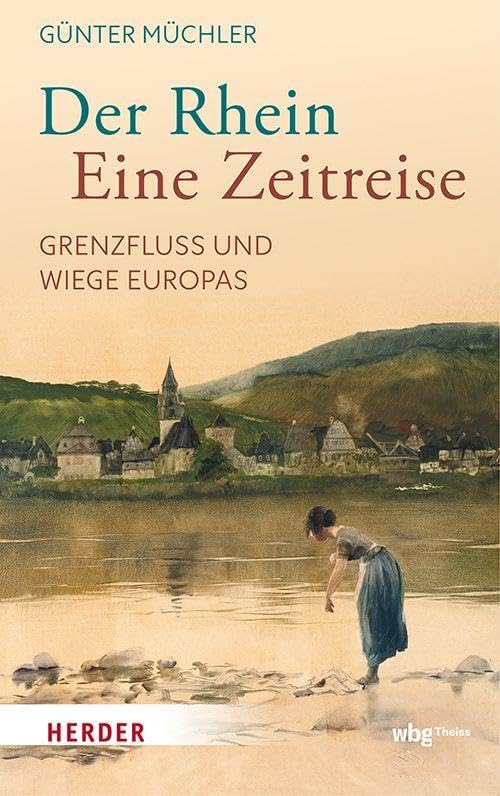 Der Rhein – eine Zeitreise: Grenzfluss und Wiege Europas
