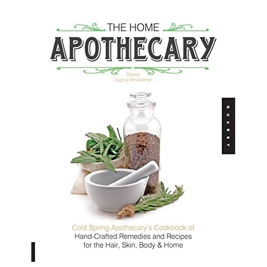 The Home Apothecary: Cold Spring Apothecary's Cookbook of Hand-Crafted Remedies & Recipes for the Hair, Skin, Body, and Home