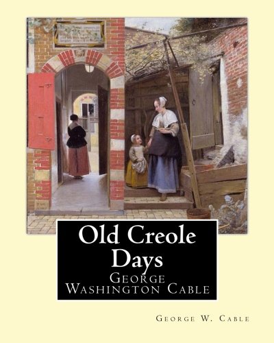 Old Creole Days. By: George W. Cable: George Washington Cable (October 12, 1844 – January 31, 1925) was an American novelist notable for the realism ... life in his native New Orleans, Louisiana.