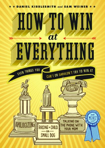How to Win at Everything: Even Things You Can't or Shouldn't Try to Win At