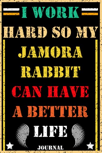 I Work Hard So My Jamora Rabbit Can Have A Better Life Journal: Jamora Rabbit Journal, bunny Notebook, Rabbit notebook has lined pages for a bunny mom ... Notebook, Bunny Journal, 120 Lined Pages, 6x9