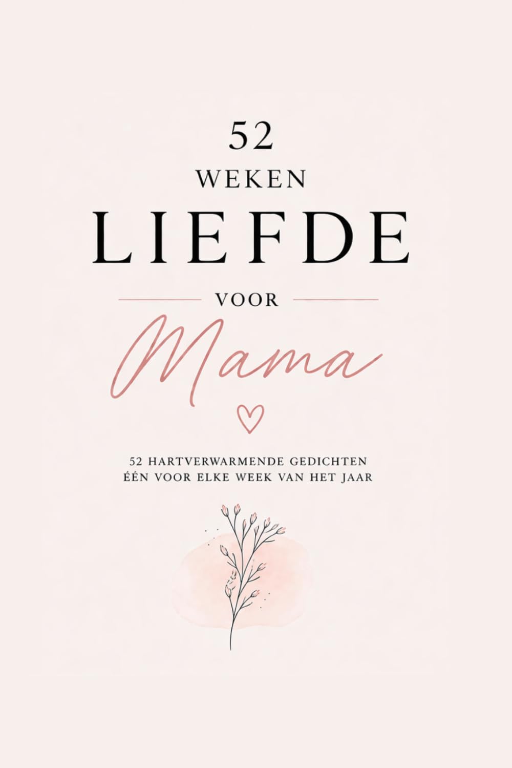 52 Weken Liefde voor Mama: Voor elke week een hartverwarmend gedicht
