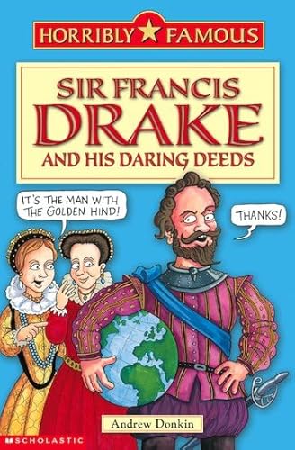 Sir Francis Drake and His Daring Deeds (Horribly Famous)