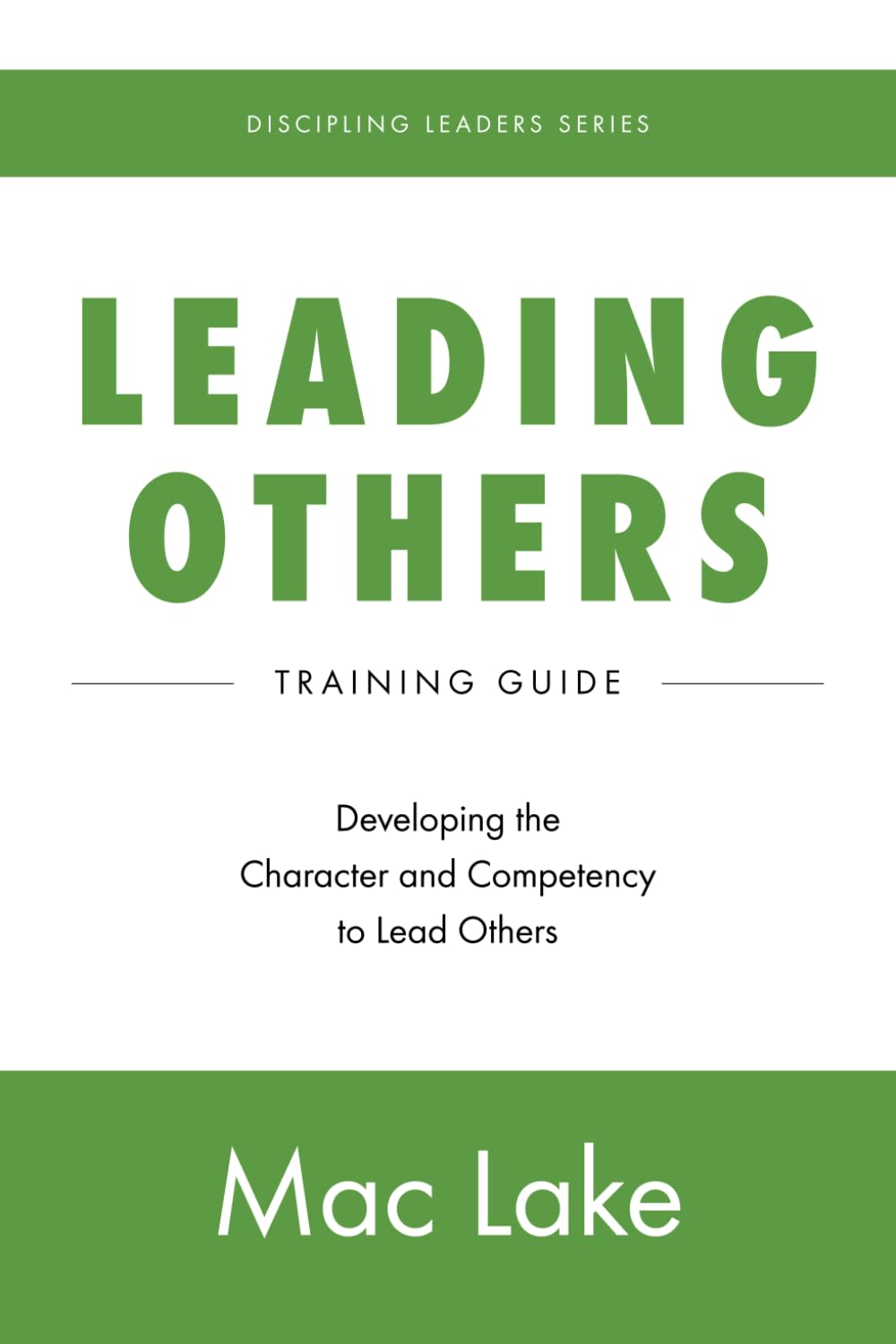 Leading Others: Developing the Character and Competency to Lead Others: 1 (Discipling Leaders)