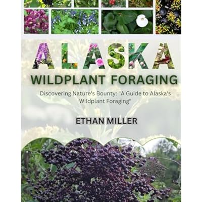 ALASKA WILDPLANT FORAGING: Discovering Nature's Bounty