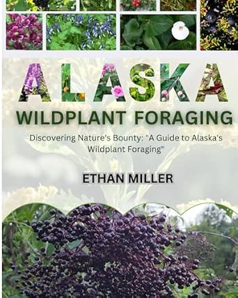 Alaska Wildplant Foraging: Discovering Nature's Bounty