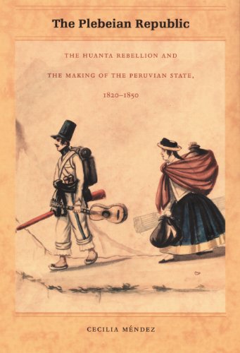 The Plebeian Republic: The Huanta Rebellion and the Making of the Peruvian State, 1820–1850 (English Edition)