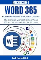 MICROSOFT WORD 365 FOR BEGINNERS & POWER USERS: The Concise Microsoft Office Word 365 A-Z Mastery Guide for All Users B092L6KWBR Book Cover