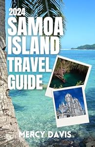 SAMOA ISLAND TRAVEL GUIDE 2024: “The complete insider guide to exploring the best of Samoa island beaches, cuisines, insider tips, outdoor activities, ... arts, festivals an (Discovery Diaries)