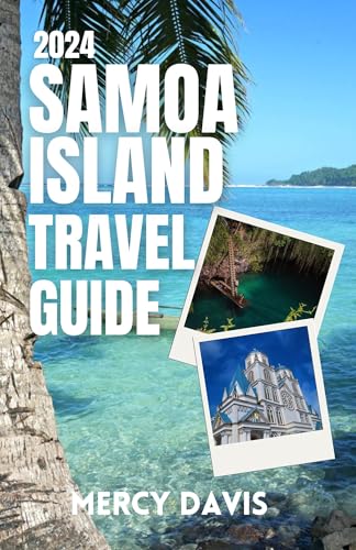SAMOA ISLAND TRAVEL GUIDE 2024: “The complete insider guide to exploring the best of Samoa island beaches, cuisines, insider tips, outdoor activities, ... arts, festivals an (Discovery Diaries)