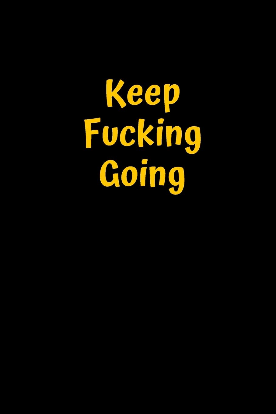 Keep Fucking Going: Best Fucking Gift, Humor Notebook, Joke Journal, Cool Stuff, Perfect Motivational Gag Gift For Graduation, For Adults, For ... Women, For Men (Fucking Brilliant Notebooks)