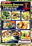 SUPER EASY GLUTEN-FREEDOM VEGETARIAN COOKBOOK FOR BEGINNERS & ADVANCED COOKS: 30 Minutes Fast, Delicious, Nourishing and Healthy Homemade Gluten-free Recipes with 30-Day Meal Plan