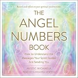 The Angel Numbers Book: How to Understand the Messages Your Spirit Guides are Sending You
