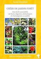 Créer un jardin-forêt - une forêt comestible de fruits, légumes, aromatiques et champignons au jardin 2953734422 Book Cover
