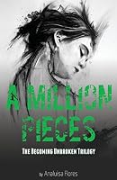 A Million Pieces: The Becoming Unbroken Trilogy 0989638537 Book Cover