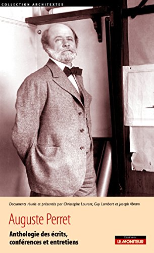 Télécharger Auguste Perret: Anthologie des écrits, conférences et entretiens Francais PDF