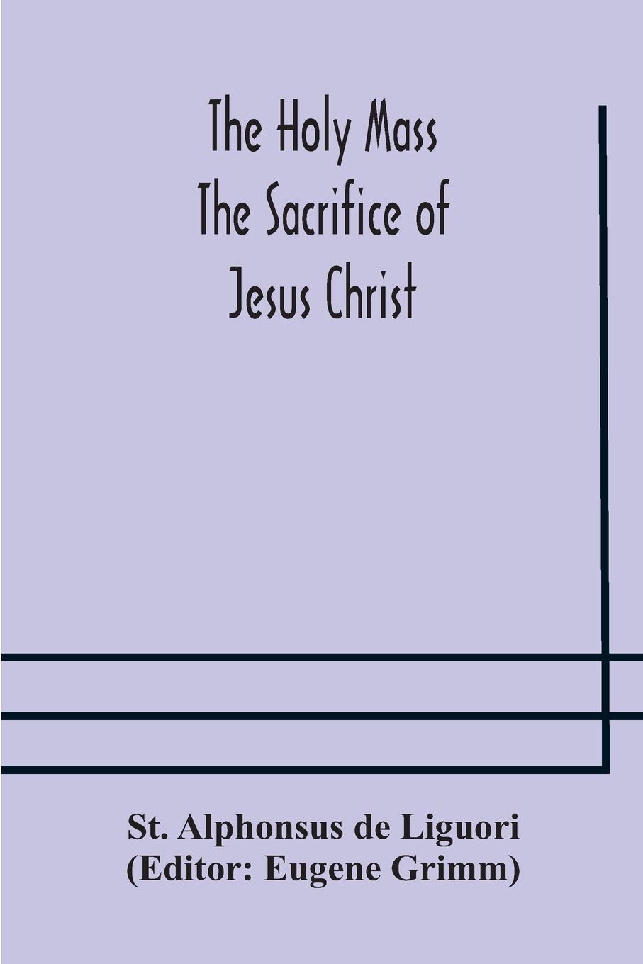 The Holy Mass. The Sacrifice Of Jesus Christ. The Ceremonies Of The Mass. Preparation And Thanksgiving. The Mass And The Office That Are Hurriedly Said.