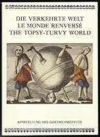 Die Verkehrte Welt : Moralund Nonsens in der Bildsatire = Le monde renverse : morale et nonsens dans l'imagerie satirique = The topsy-turvy world : moral satire and nonsense in the popular print. B0064EEA48 Book Cover
