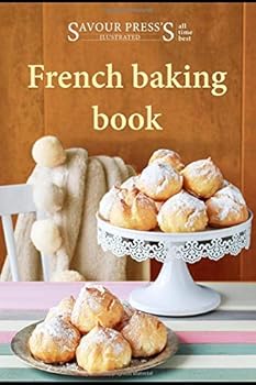 Paperback The French Baking Cookbook: Delectable & Delicious French Dessert Recipes! Book